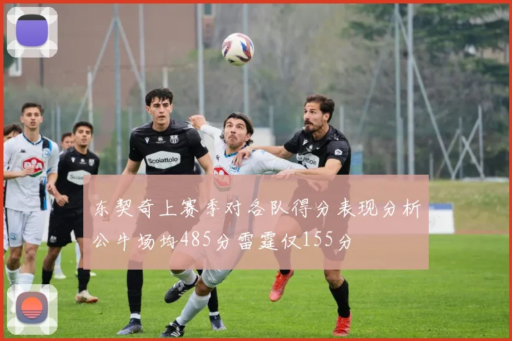 东契奇上赛季对各队得分表现分析公牛场均485分雷霆仅155分